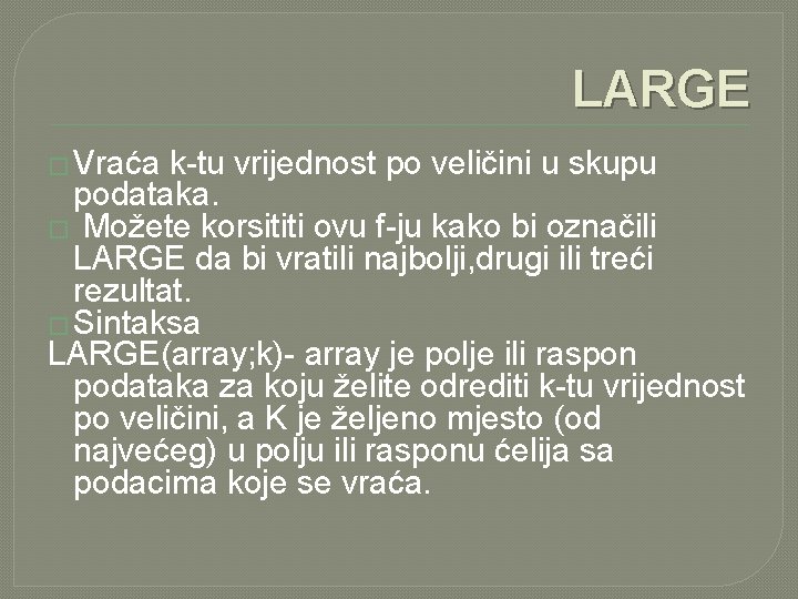 LARGE � Vraća k-tu vrijednost po veličini u skupu podataka. � Možete korsititi ovu