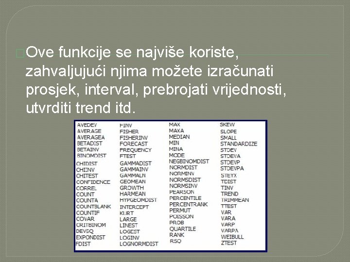  �Ove funkcije se najviše koriste, zahvaljujući njima možete izračunati prosjek, interval, prebrojati vrijednosti,