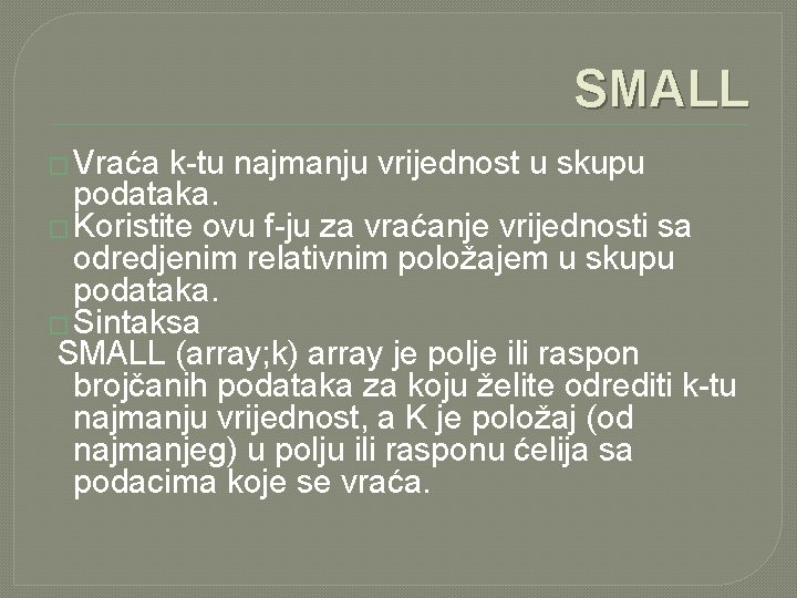 SMALL � Vraća k-tu najmanju vrijednost u skupu podataka. � Koristite ovu f-ju za