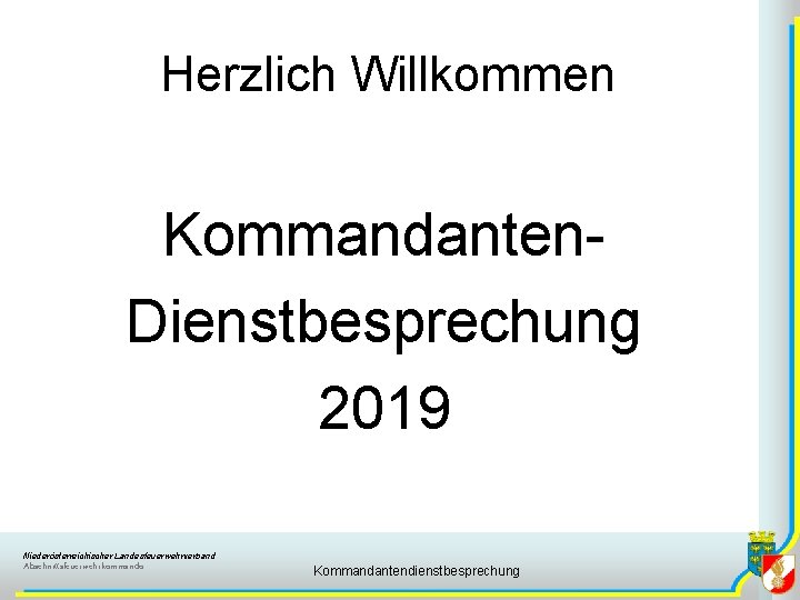 Herzlich Willkommen Kommandanten. Dienstbesprechung 2019 Niederösterreichischer Landesfeuerwehrverband Abschnittsfeuerwehrkommando Kommandantendienstbesprechung 