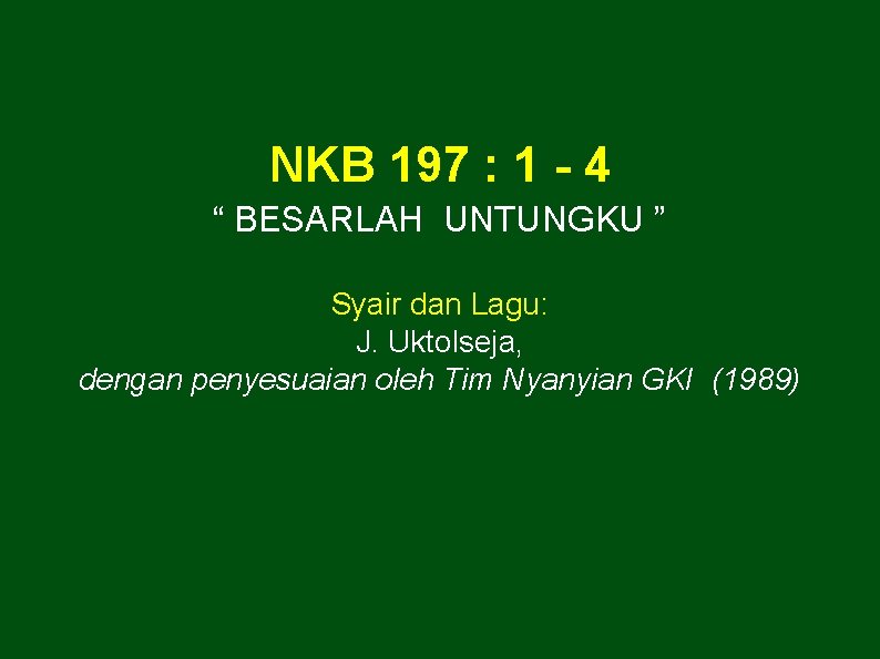 NKB 197 : 1 - 4 “ BESARLAH UNTUNGKU ” Syair dan Lagu: J.