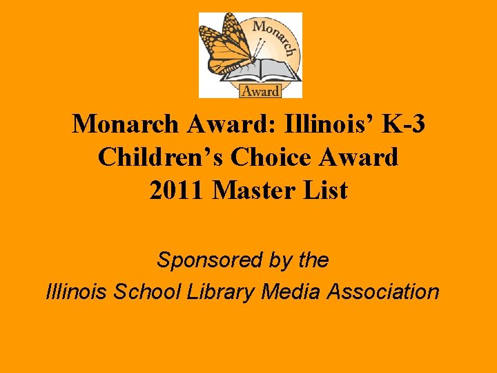 Monarch Award: Illinois’ K-3 Children’s Choice Award 2011 Master List Sponsored by the Illinois