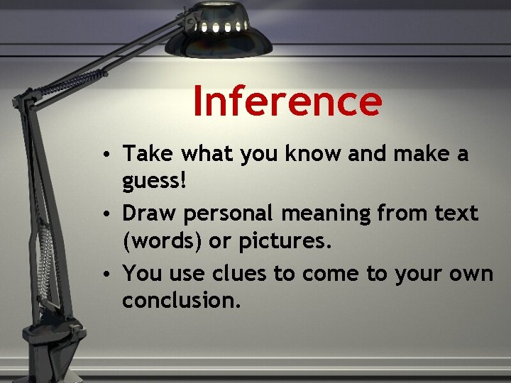 Inference • Take what you know and make a guess! • Draw personal meaning