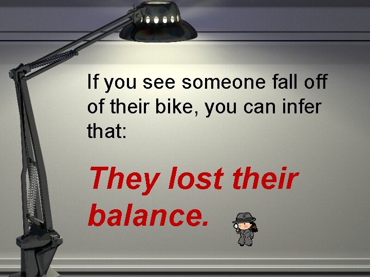 If you see someone fall off of their bike, you can infer that: They