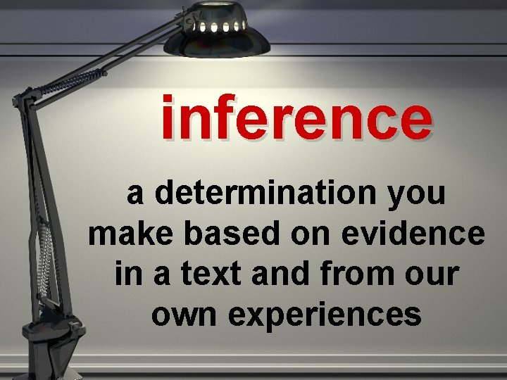 inference a determination you make based on evidence in a text and from our
