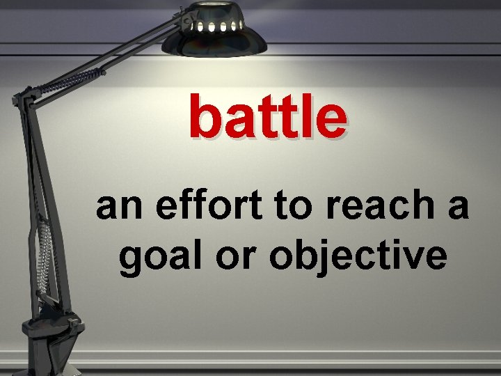 battle an effort to reach a goal or objective 