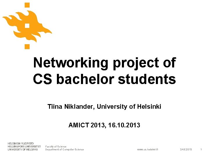 Networking project of CS bachelor students Tiina Niklander, University of Helsinki AMICT 2013, 16.