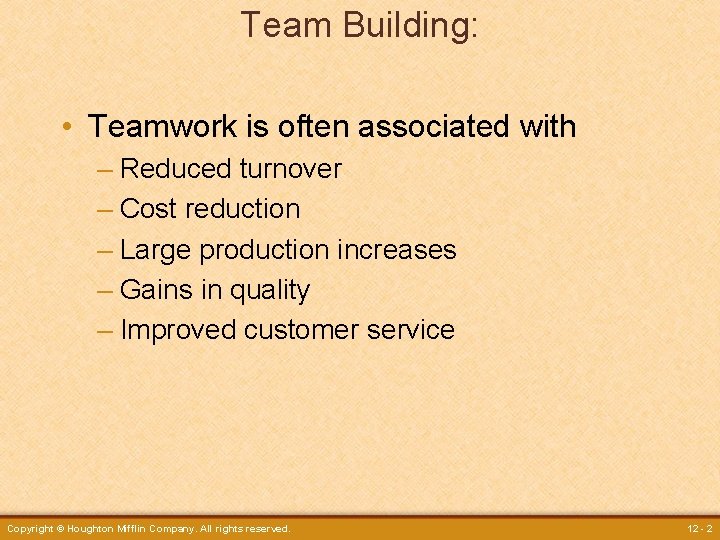 Team Building: • Teamwork is often associated with – Reduced turnover – Cost reduction