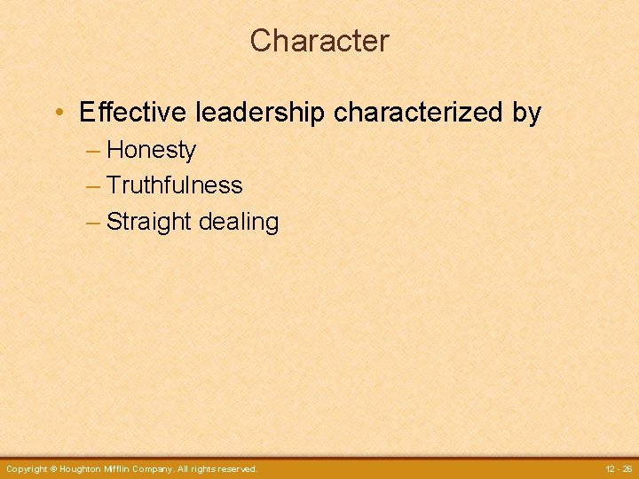 Character • Effective leadership characterized by – Honesty – Truthfulness – Straight dealing Copyright