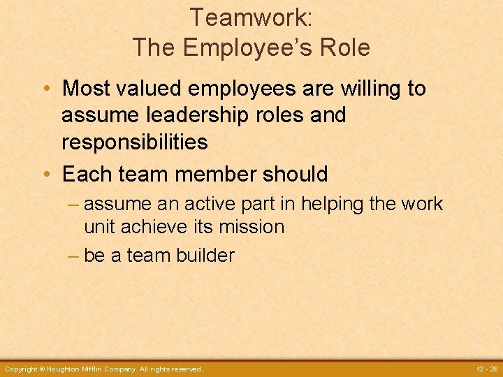 Teamwork: The Employee’s Role • Most valued employees are willing to assume leadership roles