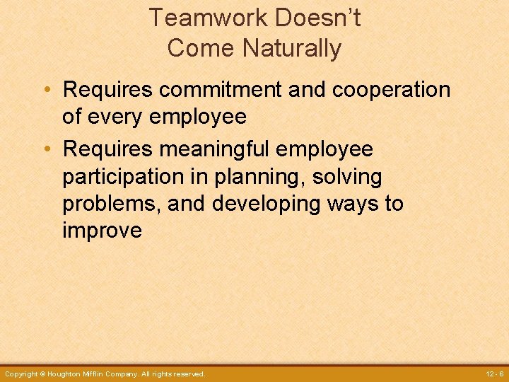 Teamwork Doesn’t Come Naturally • Requires commitment and cooperation of every employee • Requires