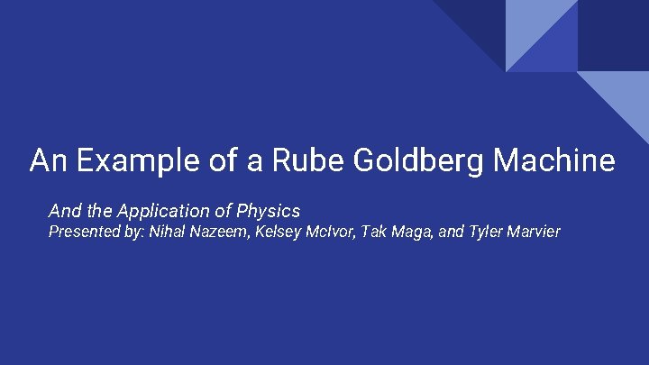 An Example of a Rube Goldberg Machine And the Application of Physics Presented by: