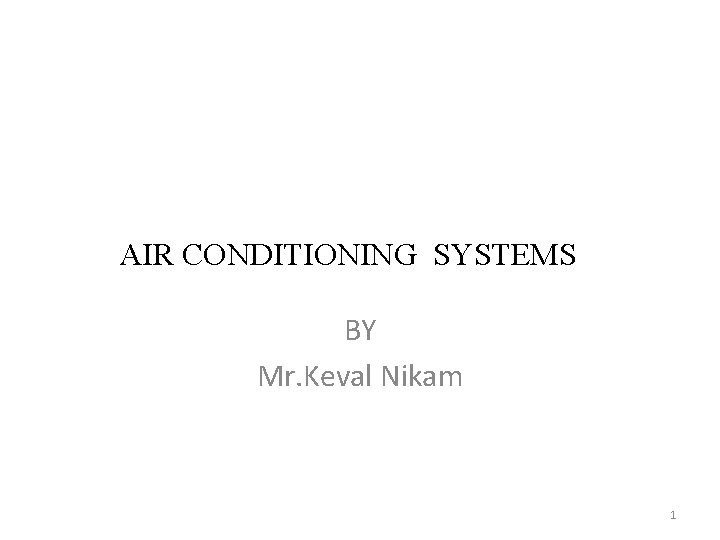 AIR CONDITIONING SYSTEMS BY Mr. Keval Nikam 1 