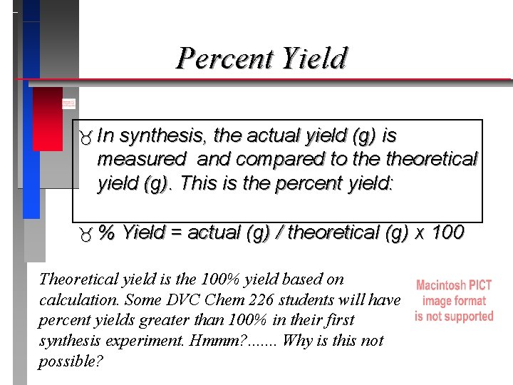 Percent Yield In synthesis, the actual yield (g) is measured and compared to theoretical