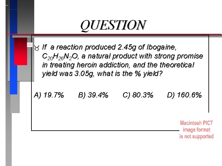 QUESTION If a reaction produced 2. 45 g of Ibogaine, C 20 H 26