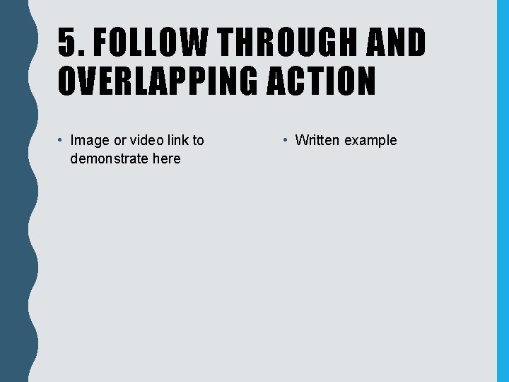 5. FOLLOW THROUGH AND OVERLAPPING ACTION • Image or video link to demonstrate here