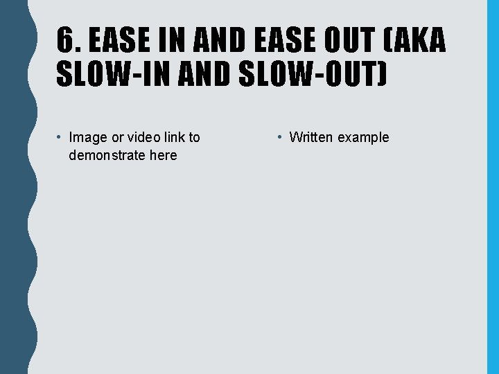 6. EASE IN AND EASE OUT (AKA SLOW-IN AND SLOW-OUT) • Image or video