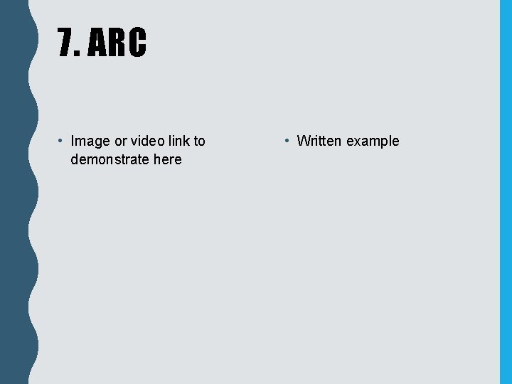 7. ARC • Image or video link to demonstrate here • Written example 