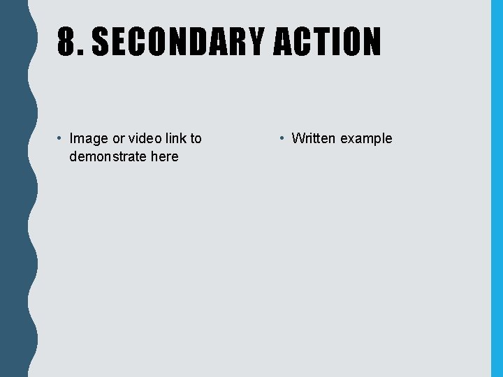 8. SECONDARY ACTION • Image or video link to demonstrate here • Written example