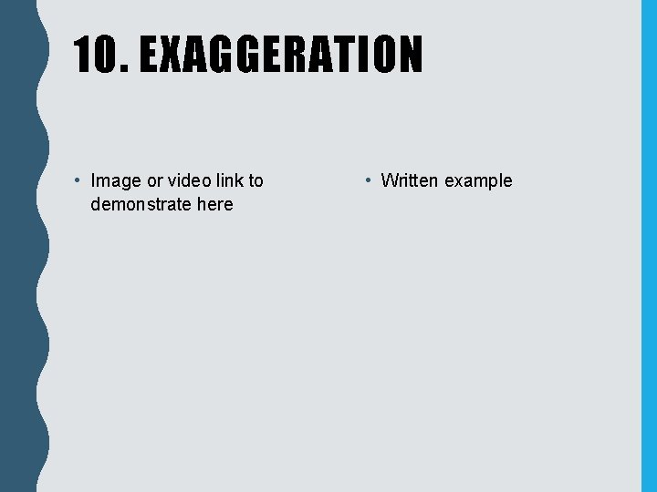 10. EXAGGERATION • Image or video link to demonstrate here • Written example 
