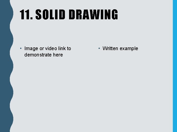 11. SOLID DRAWING • Image or video link to demonstrate here • Written example