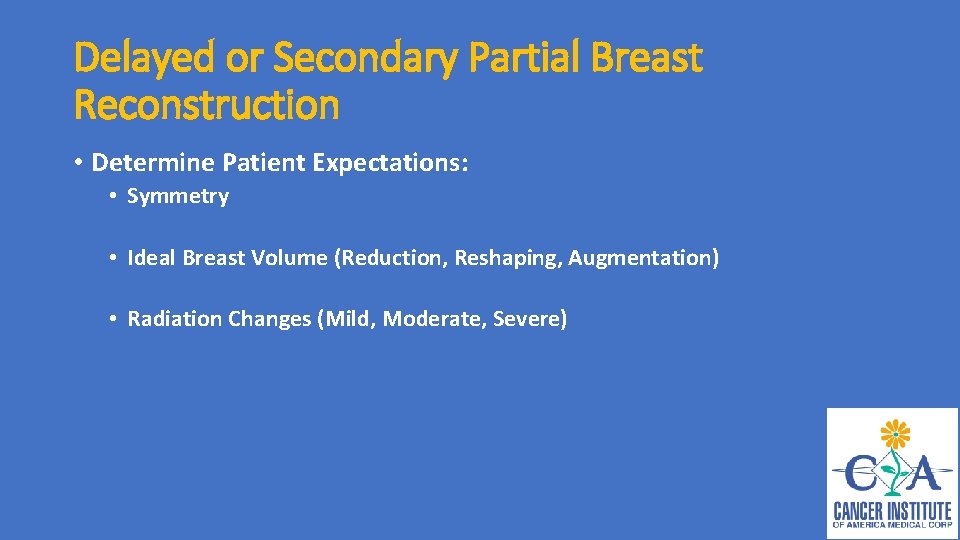 Delayed or Secondary Partial Breast Reconstruction • Determine Patient Expectations: • Symmetry • Ideal