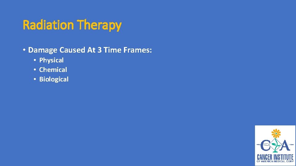 Radiation Therapy • Damage Caused At 3 Time Frames: • Physical • Chemical •