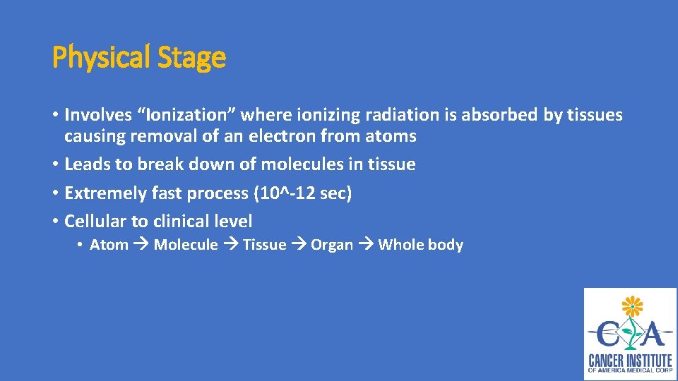 Physical Stage • Involves “Ionization” where ionizing radiation is absorbed by tissues causing removal