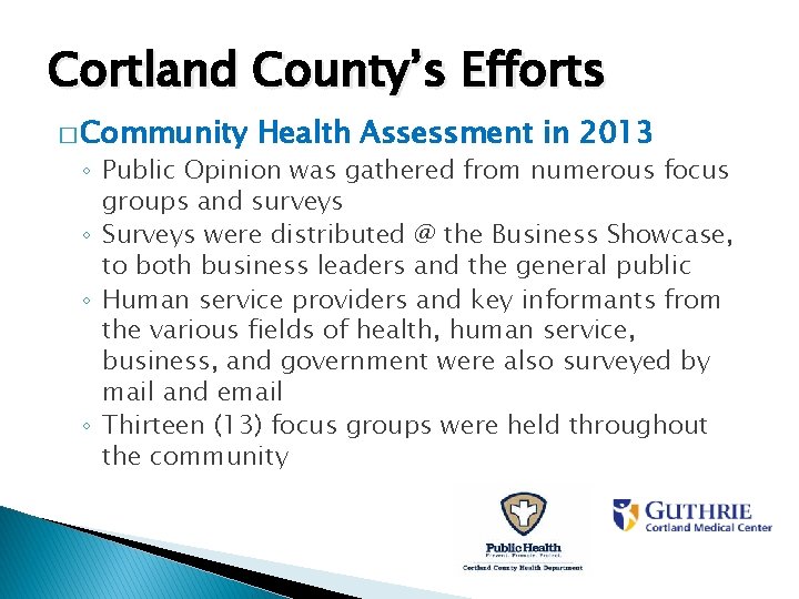 Cortland County’s Efforts � Community Health Assessment in 2013 ◦ Public Opinion was gathered