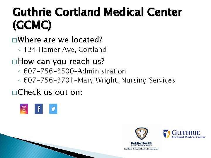 Guthrie Cortland Medical Center (GCMC) � Where are we located? ◦ 134 Homer Ave, Guthrie Cortland Medical Center (GCMC) � Where are we located? ◦ 134 Homer Ave,