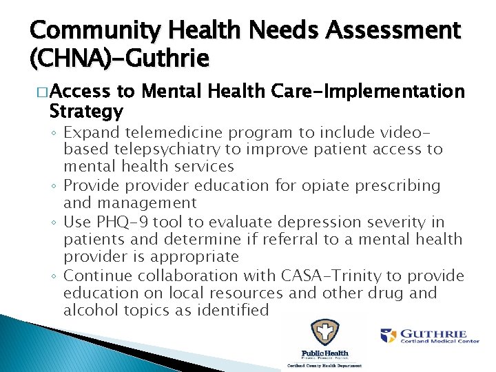 Community Health Needs Assessment (CHNA)-Guthrie � Access to Mental Health Care-Implementation Strategy ◦ Expand