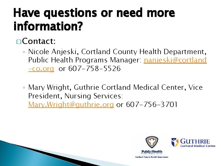 Have questions or need more information? � Contact: ◦ Nicole Anjeski, Cortland County Health Have questions or need more information? � Contact: ◦ Nicole Anjeski, Cortland County Health