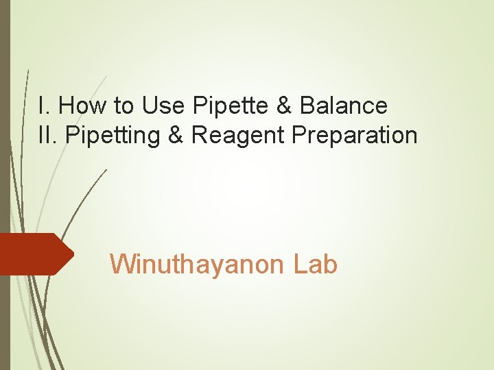 I. How to Use Pipette & Balance II. Pipetting & Reagent Preparation Winuthayanon Lab