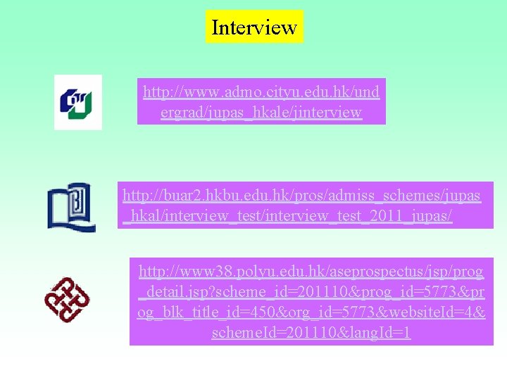 Interview http: //www. admo. cityu. edu. hk/und ergrad/jupas_hkale/jinterview http: //buar 2. hkbu. edu. hk/pros/admiss_schemes/jupas Interview http: //www. admo. cityu. edu. hk/und ergrad/jupas_hkale/jinterview http: //buar 2. hkbu. edu. hk/pros/admiss_schemes/jupas