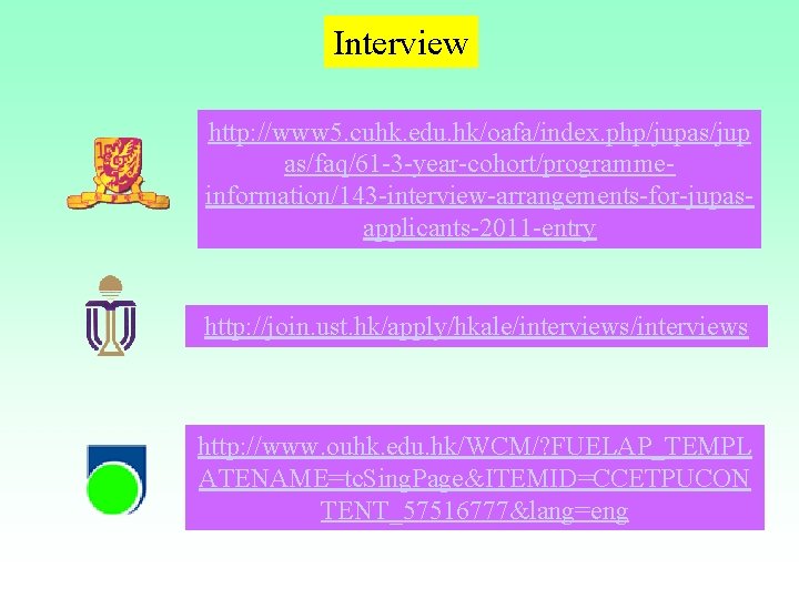 Interview http: //www 5. cuhk. edu. hk/oafa/index. php/jupas/jup as/faq/61 -3 -year-cohort/programmeinformation/143 -interview-arrangements-for-jupasapplicants-2011 -entry http: Interview http: //www 5. cuhk. edu. hk/oafa/index. php/jupas/jup as/faq/61 -3 -year-cohort/programmeinformation/143 -interview-arrangements-for-jupasapplicants-2011 -entry http: