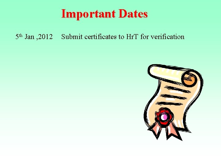 Important Dates 5 th Jan , 2012 Submit certificates to Hr. T for verification Important Dates 5 th Jan , 2012 Submit certificates to Hr. T for verification
