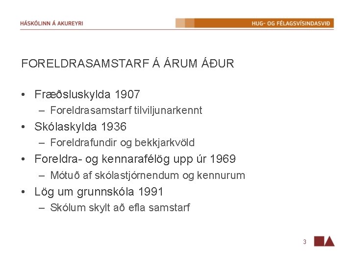 FORELDRASAMSTARF Á ÁRUM ÁÐUR • Fræðsluskylda 1907 – Foreldrasamstarf tilviljunarkennt • Skólaskylda 1936 –