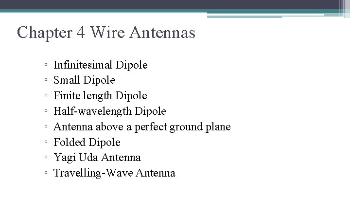 Chapter 4 Wire Antennas ▫ ▫ ▫ ▫ Infinitesimal Dipole Small Dipole Finite length