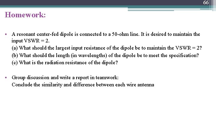 66 Homework: • A resonant center-fed dipole is connected to a 50 -ohm line.