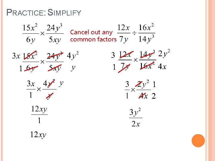 PRACTICE: SIMPLIFY Cancel out any common factors 