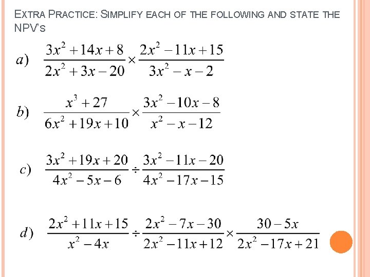 EXTRA PRACTICE: SIMPLIFY EACH OF THE FOLLOWING AND STATE THE NPV’S 