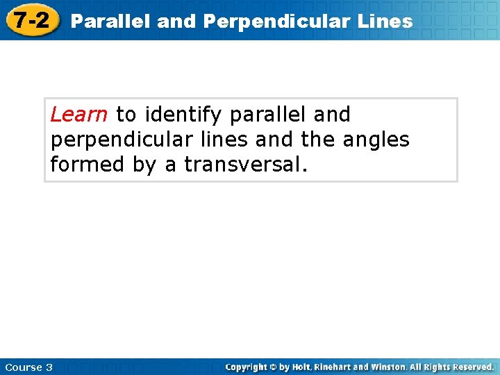 7 -2 Parallel and Perpendicular Lines Learn to identify parallel and perpendicular lines and