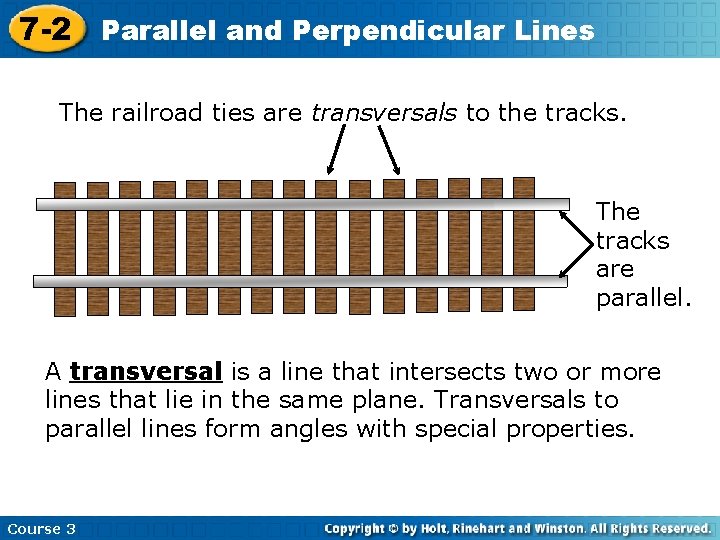 7 -2 Parallel and Perpendicular Lines The railroad ties are transversals to the tracks.