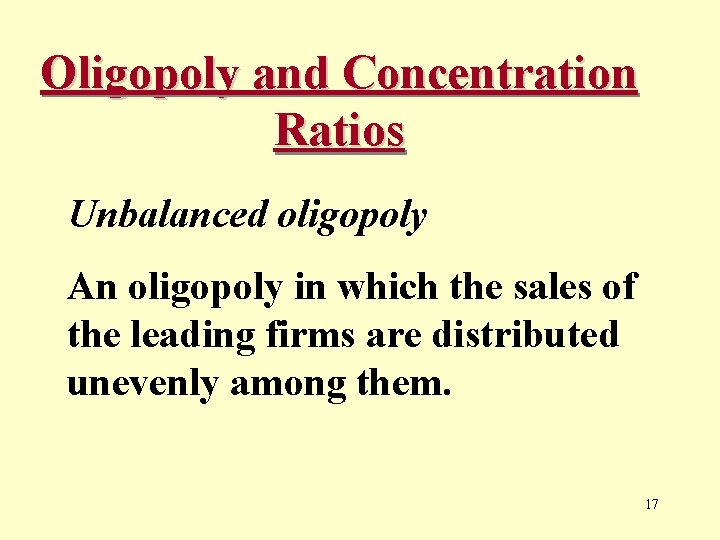 Oligopoly and Concentration Ratios Unbalanced oligopoly An oligopoly in which the sales of the