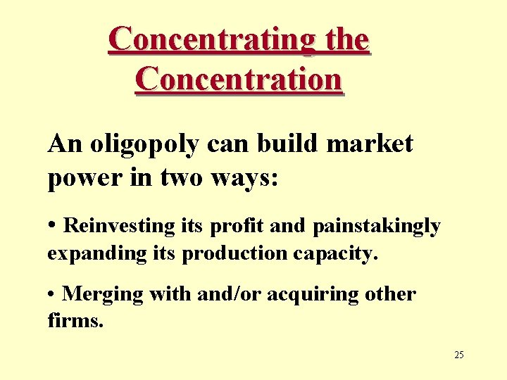 Concentrating the Concentration An oligopoly can build market power in two ways: • Reinvesting