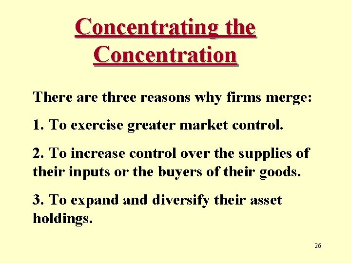 Concentrating the Concentration There are three reasons why firms merge: 1. To exercise greater