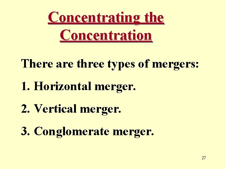 Concentrating the Concentration There are three types of mergers: 1. Horizontal merger. 2. Vertical