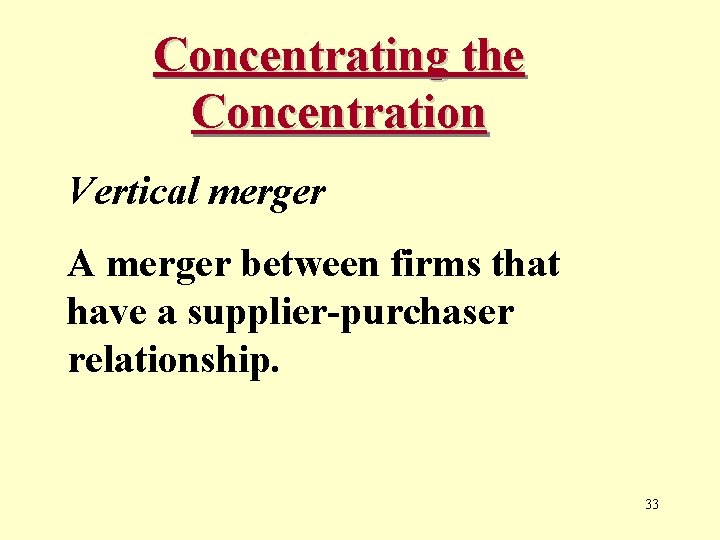 Concentrating the Concentration Vertical merger A merger between firms that have a supplier-purchaser relationship.