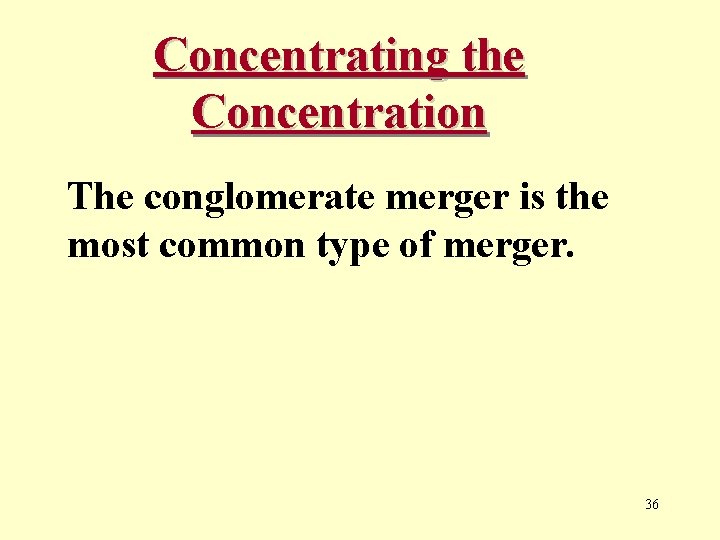 Concentrating the Concentration The conglomerate merger is the most common type of merger. 36