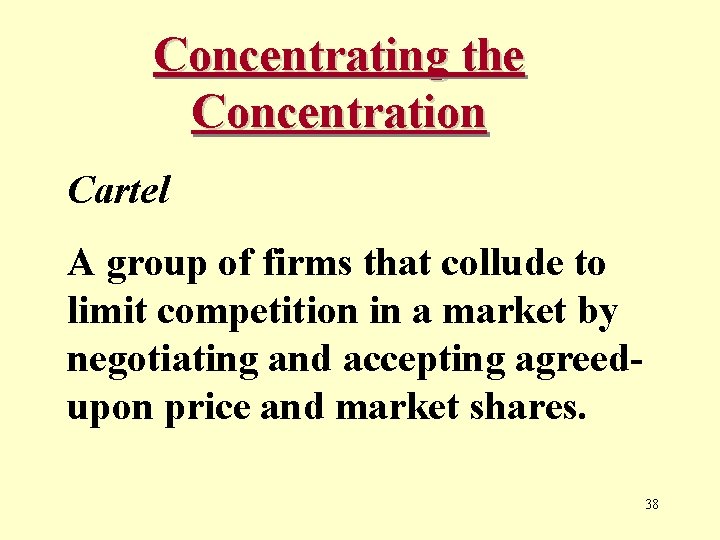 Concentrating the Concentration Cartel A group of firms that collude to limit competition in